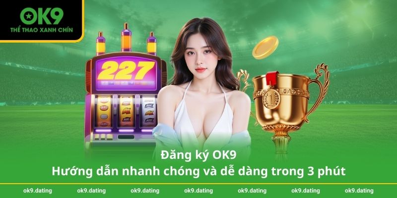 Đăng ký OK9 - Hướng dẫn nhanh chóng và dễ dàng trong 3 phút 1 Đăng ký OK9 - Hướng dẫn nhanh chóng và dễ dàng trong 3 phút